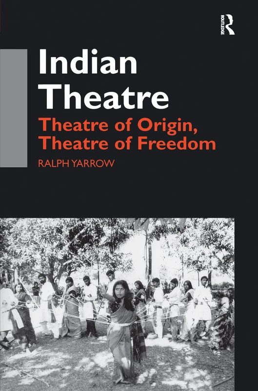 Routledge Indian Theatre: Theatre of Origin, Theatre of Freedom