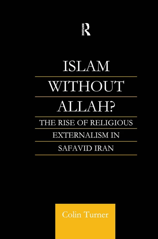 Islam Without Allah?: The Rise of Religious Externalism in Safavid Iran