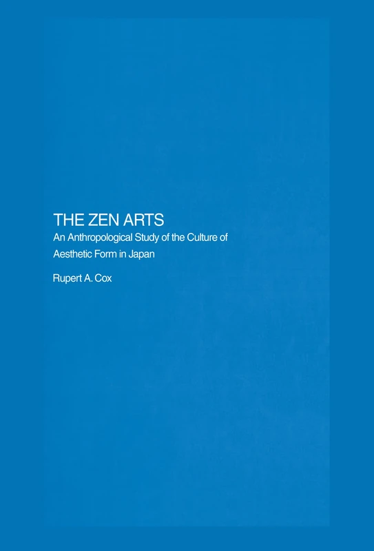 The Zen Arts: An Anthropological Study of the Culture of Aesthetic Form in Japan (Royal Asiatic Society Books)