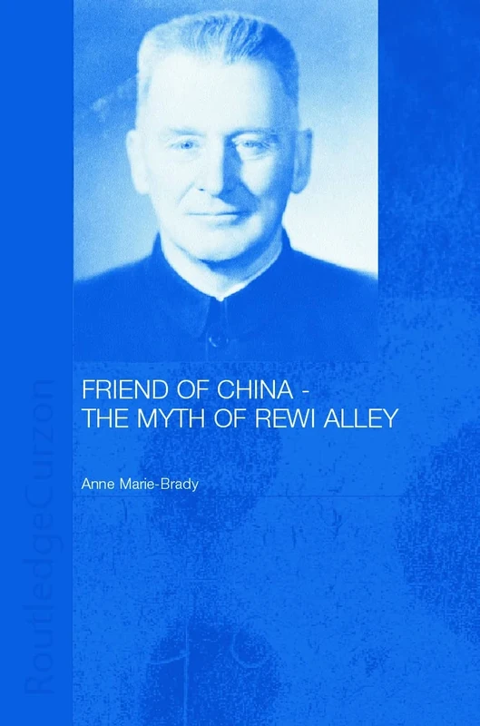 Friend of China - The Myth of Rewi Alley (Chinese Worlds)