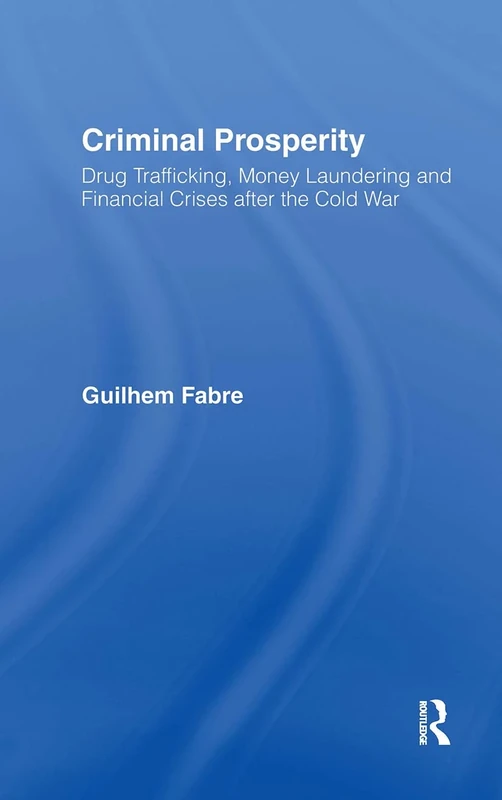 Criminal Prosperity: Drug Trafficking, Money Laundering and Financial Crisis after the Cold War