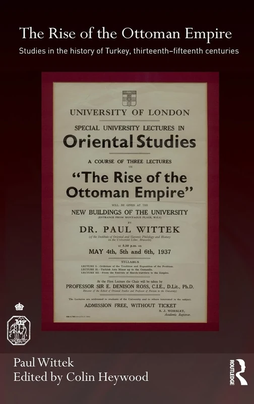 The Rise of the Ottoman Empire: Studies in the History of Turkey, thirteenth–fifteenth Centuries (Royal Asiatic Society Books)