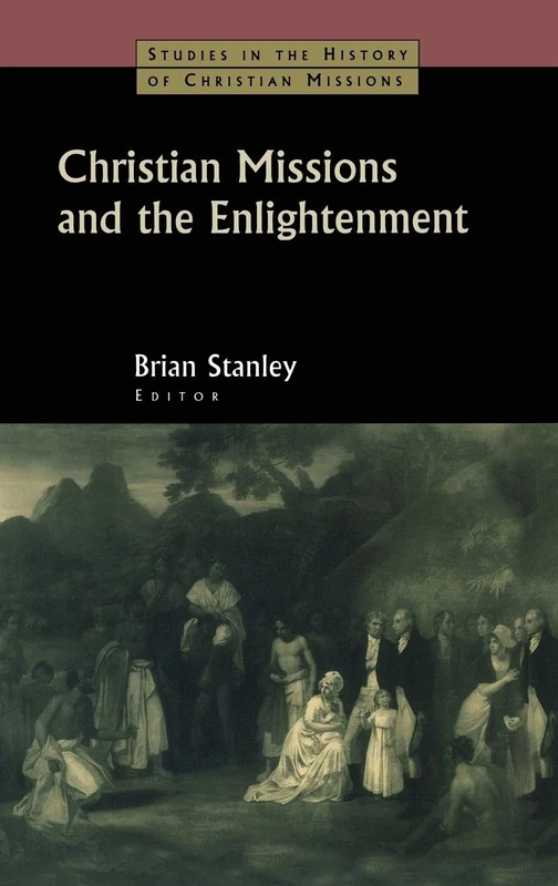 Christian Missions and the Enlightenment (Studies in the History of Christian Missions (Hardcover))