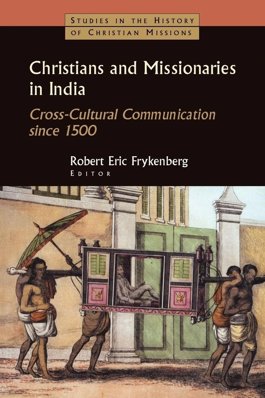 Christians and Missionaries in India: Cross-Cultural Communication since 1500 (Studies in the History of Christian Missions)