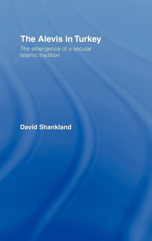 The Alevis in Turkey: The Emergence of a Secular Islamic Tradition (Routledge Islamic Studies Series)