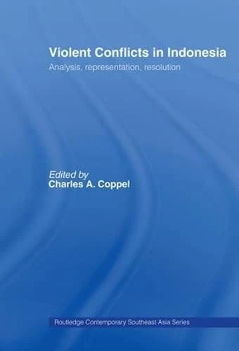 Violent Conflicts in Indonesia: Analysis, Representation, Resolution (Routledge Contemporary Southeast Asia Series)