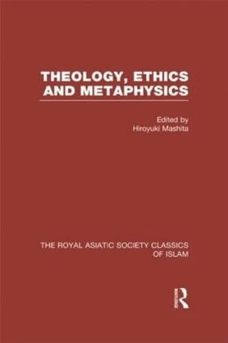 Theology, Ethics and Metaphysics: Royal Asiatic Society Classics of Islam (Royal Asiatic Society Books)