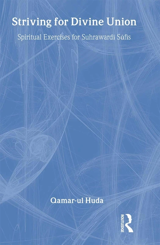 Striving for Divine Union: Spiritual Exercises for Suhraward Sufis (Routledge Sufi Series)