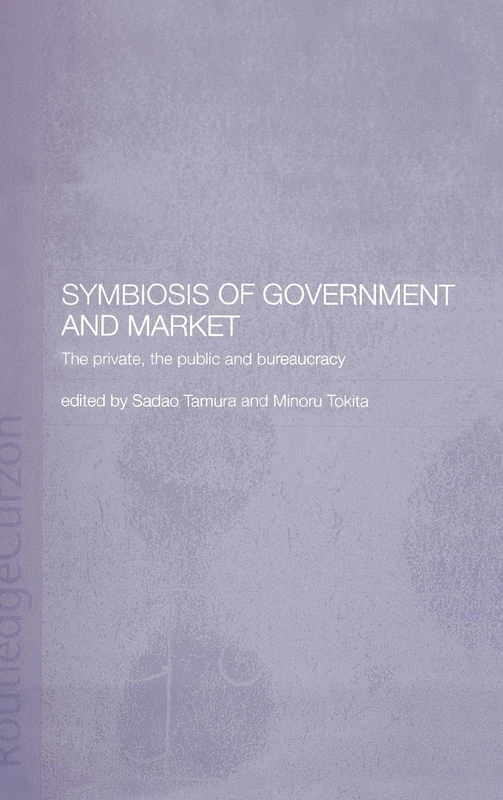 Symbiosis of Government and Market: The Private, the Public and Bureaucracy (Waseda/Routledgecurzon International Series)