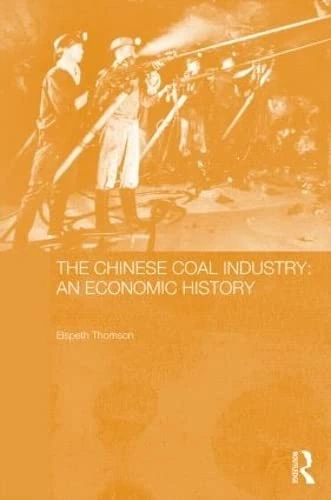 The Chinese Coal Industry: An Economic History (Routledge Studies on the Chinese Economy)