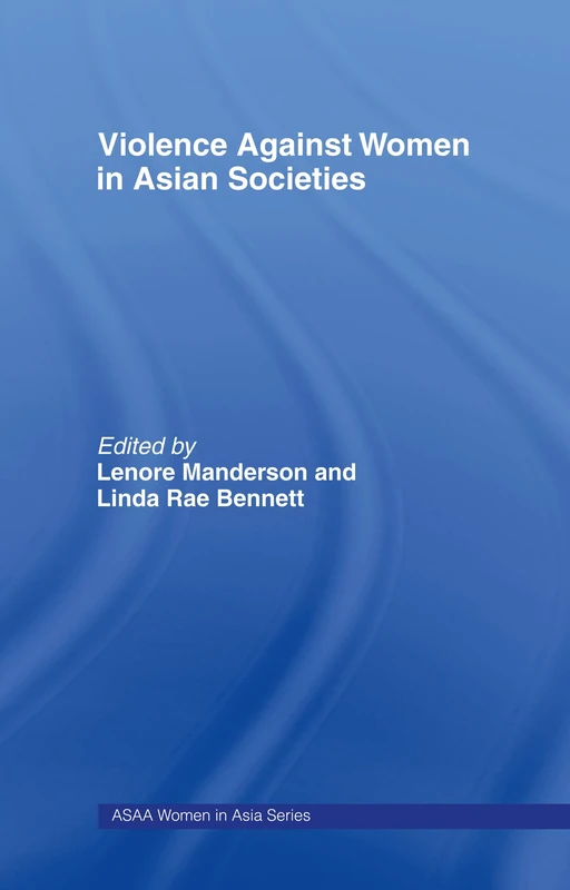 Violence Against Women in Asian Societies: Gender Inequality and Technologies of Violence (ASAA Women in Asia Series)