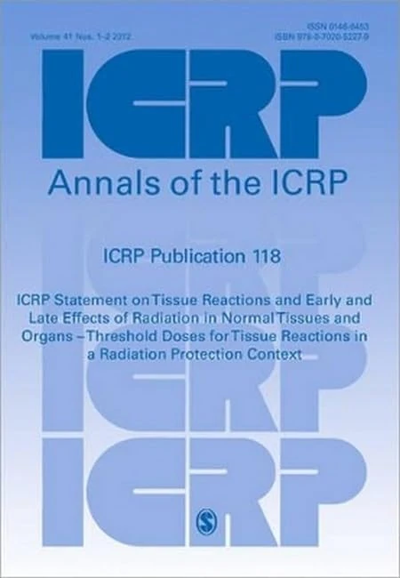ICRP Publication 118: ICRP Statement on Tissue Reactions and Early and Late Effects of Radiation in Normal Tissues and Organs - Threshold Doses for ... Protection Context (Annals of the ICRP)