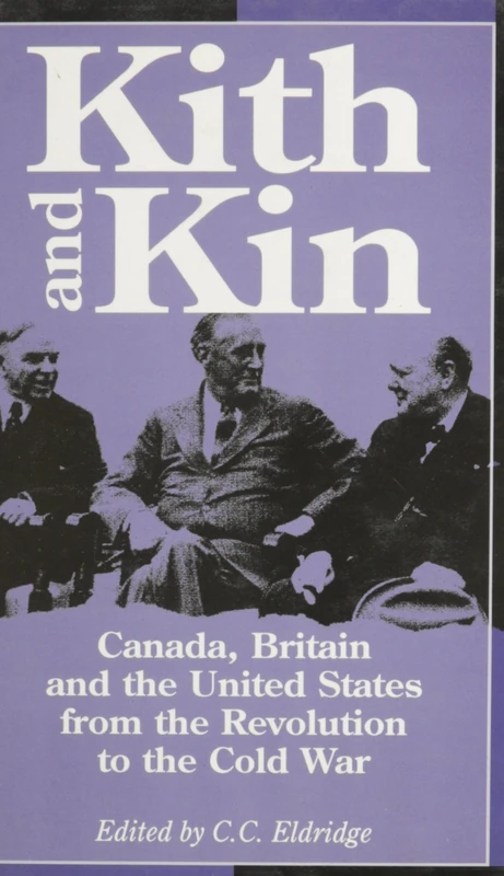 Kith and Kin: Canada, Britain and the United States from the Revolution to the Cold War