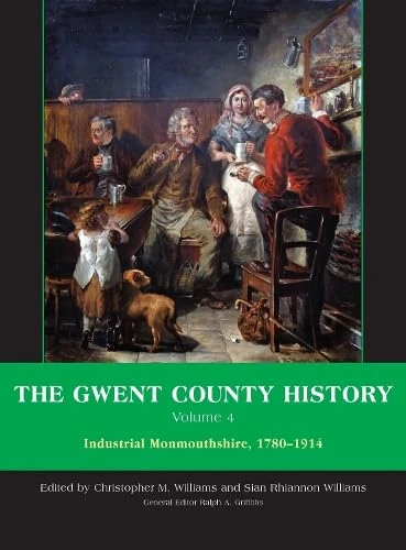 The Gwent County History: Industrial Monmouthshire, 1780 - 1914 v. 4