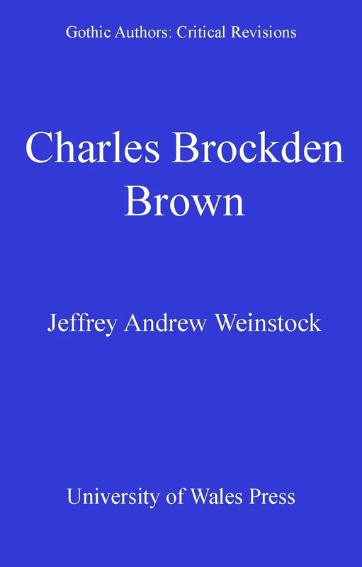Charles Brockden Brown Charles Brockden Brown Charles Brockden Brown (University of Wales Press - Gothic Authors: Critical Revisio) (Gothic Studies)