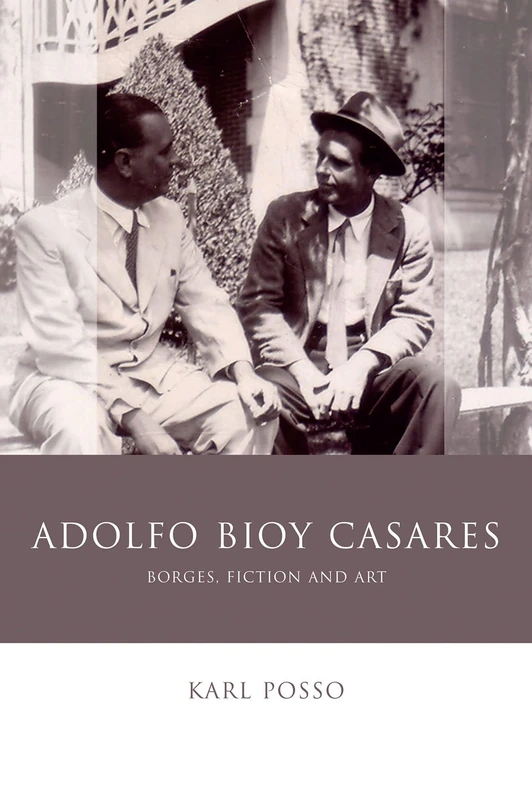 Adolfo Bioy Casares: Borges, Fiction and Art (Iberian and Latin American Studies)