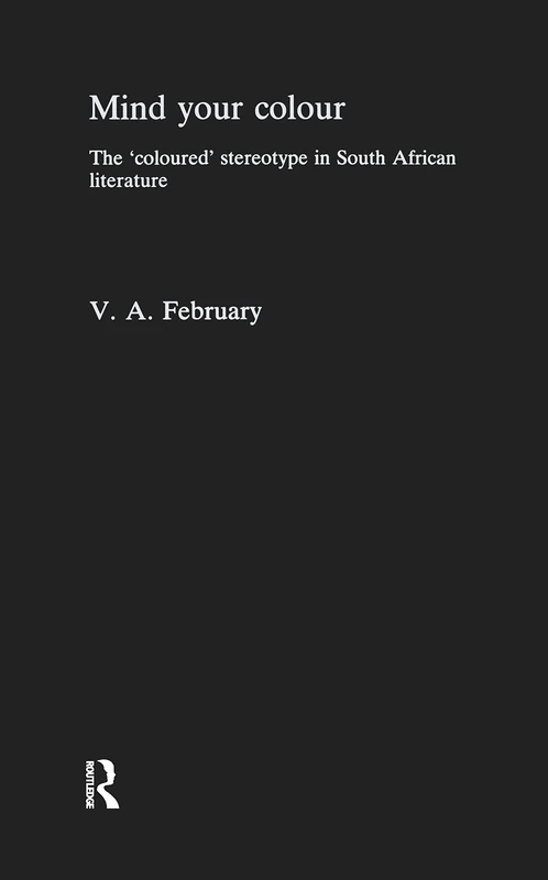 Mind Your Colour: The ‘coloured’ stereotype in South African literature (Monographs from the African Studies Centre, Leiden)