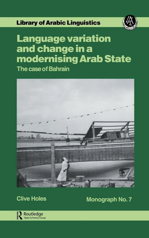 Language Variation and Change in a Modernising Arab State: The Case Of Bahrain: 7 (Library of Arabic Linguistics)
