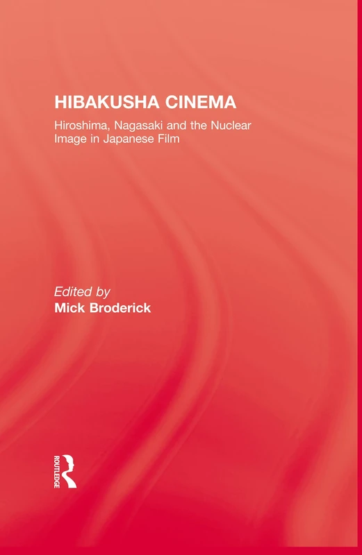 Hibakusha Cinema: Hiroshima, Nagasaki and the Nuclear Image in Japanese Film (Japanese Studies (Kegan))
