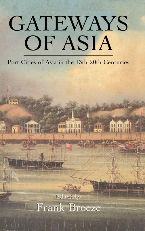 Gateways Of Asia: Port Cities of Asia in the 13th-20th Centuries: 2 (Monographs from the African Studies Centre, Leiden)