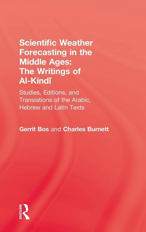 Scientific Weather Forecasting In The Middle Ages: The Writings of Al-Kindi: Studies, Editions and Translations of the Arabic, Hebrew and Latin Texts ... Collection of Representative Works: European)