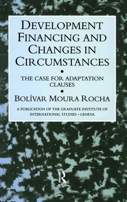 Development Financing and Changes in Circumstances: The Case for Adaptation Clauses (Graduate Institute of International Studies, Geneva)