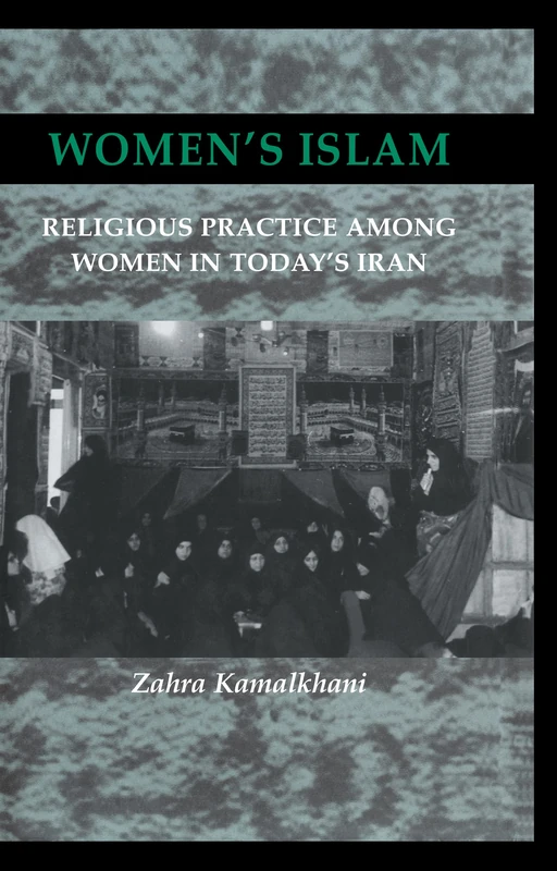 Women's Islam: Religious Practice Among Women in Today's Iran