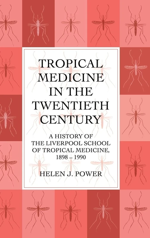 Tropical Medicine in the Twentieth Century: A History of The Liverpool School of Tropical Medicine 1898-1990