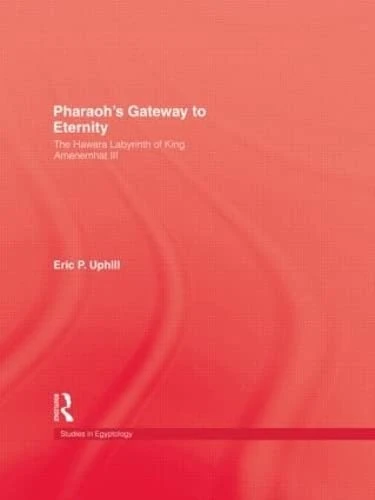 Pharoah'S Gateway To Eternity: The Hawara Labyrinth of King Amenemhat III