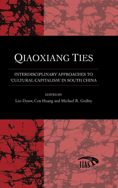 Qiaoxiang Ties: Interdisciplinary Approaches to 'Cultural Capitalism' in South China (Studies from the International Institute for Asian Studies)
