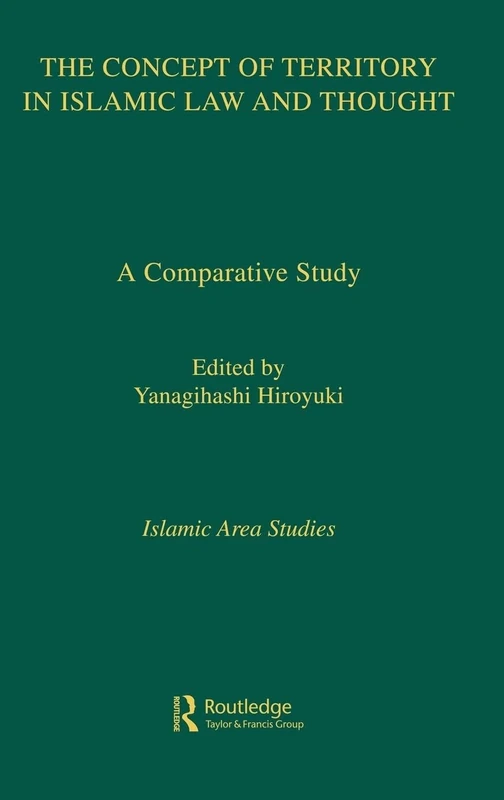 The Concept of Territory in Islamic Law and Thought: A Comparative Study: 2 (Islamic Area Studies)