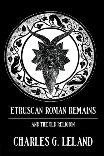 Etruscan Roman Remains and the Old Religion: Gods, Gobelins, Divination and Amulets (The Kegan Paul Library of Arcana)