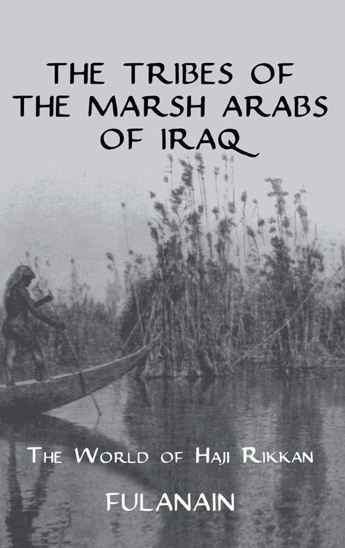 The Tribes Of The Marsh Arabs of Iraq: The World of Haji Rikkan (Kegan Paul Arabia Library)