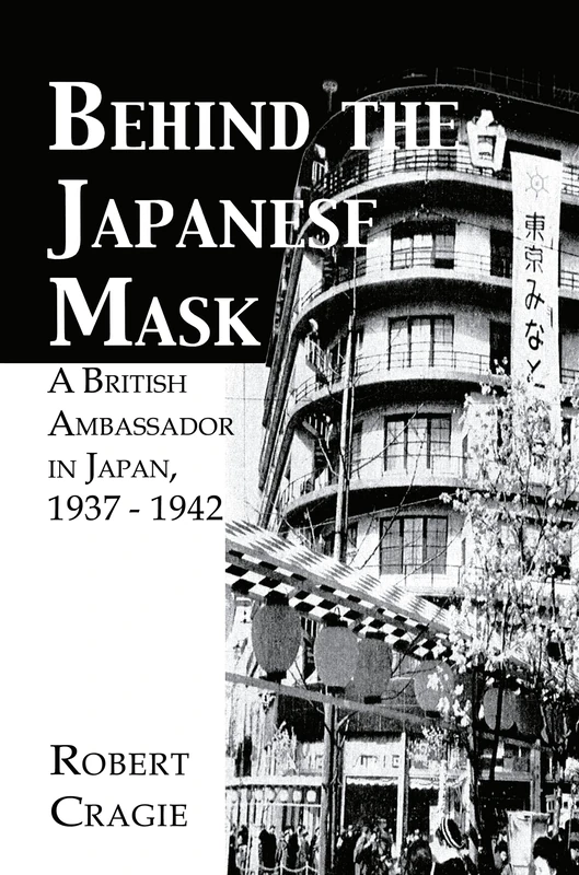 Behind The Japanese Mask: A British Ambassador in Japan 1937-1942 (Japan Library)