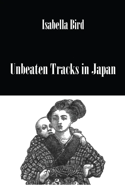 Unbeaten Tracks In Japan: An Account of Travels in the Interior Including Visits to the Aborigines of Yezo and the Shrines of Nikko (Travelers)