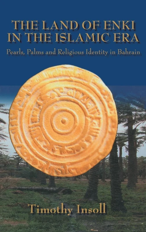 The Land Of Enki In The Islamic: Pearls, Palms and Religious Identity in Bahrain