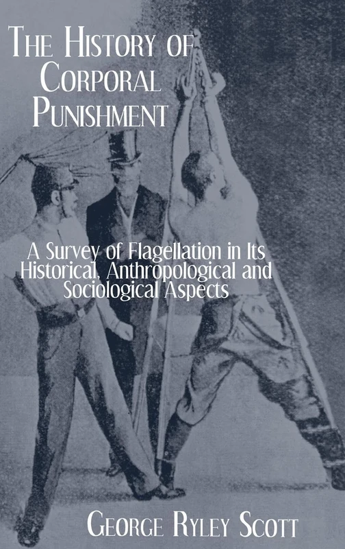 History Of Corporal Punishment: A Survey of Flagellation in Its Historical, Anthropological and Sociological Aspects (Kegan Paul Library of Sexual Life)