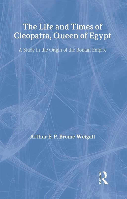 The Life and Times Of Cleopatra: Queen of Egypt