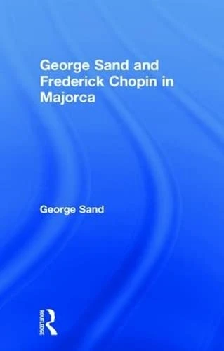 George Sand and Frederick Chopin in Majorca (The Kegan Paul Travellers Series)