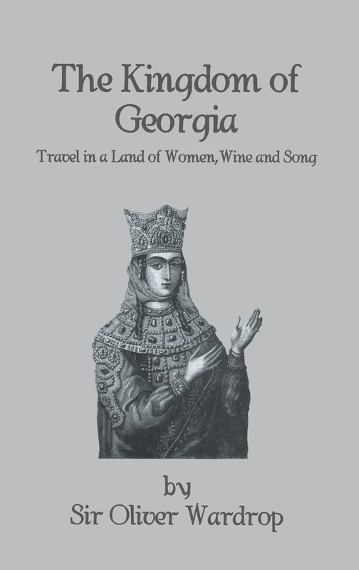 Kingdom Of Georgia: Travel in a Land of Women, Wine, and Song (Kegan Paul Library of History and Archaeology)