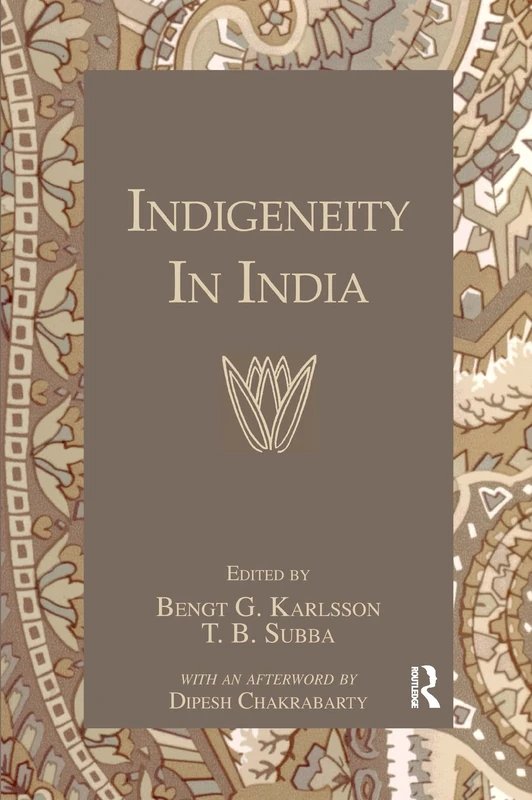 Indigeneity In India (Studies in Anthropology, Economy and Society)