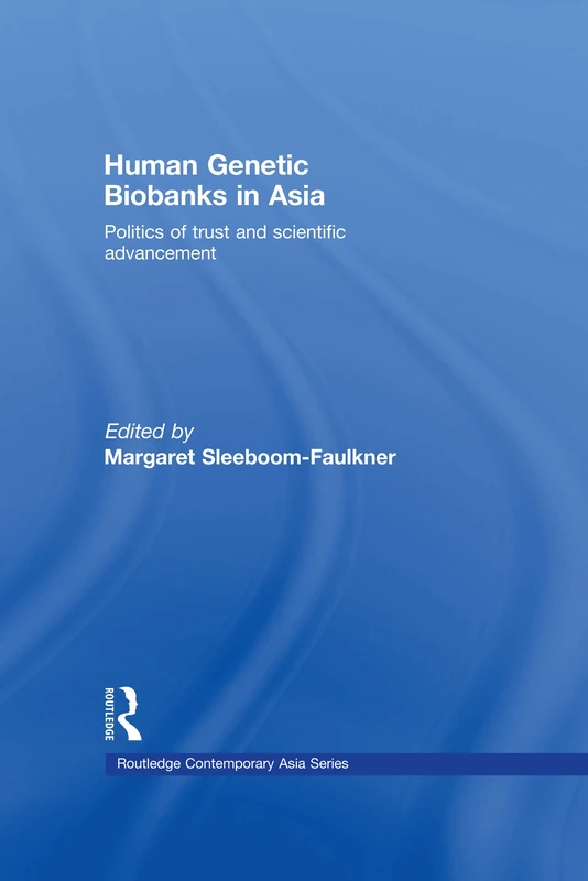 Human Genetic Biobanks in Asia: Politics of trust and scientific advancement: 12 (Routledge Contemporary Asia Series)