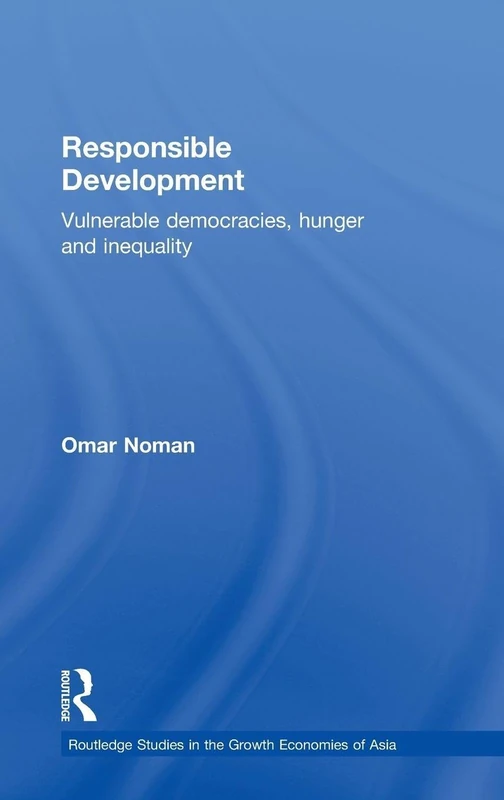 Responsible Development: Vulnerable Democracies, Hunger and Inequality: Volume 55 (Routledge Studies in the Growth Economies of Asia)