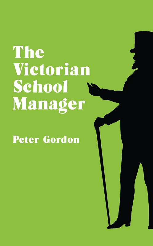 The Victorian School Manager : a study in the management of education 1800-1902