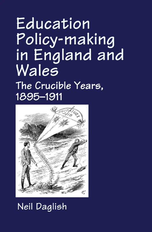 Education Policy Making in England and Wales: The Crucible Years, 1895-1911 (Woburn Education Series)