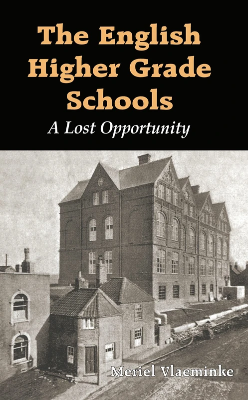 The English Higher Grade Schools: A Lost Opportunity (Woburn Education Series)