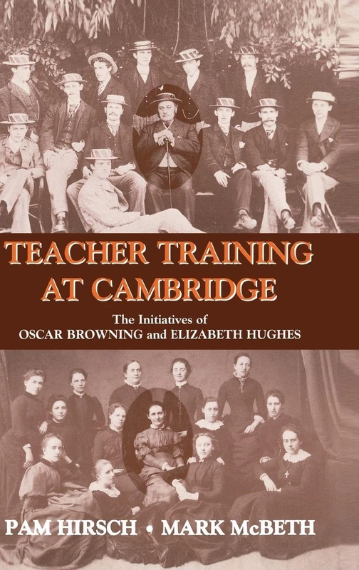 Teacher Training at Cambridge: The Initiatives of Oscar Browning and Elizabeth Hughes (Woburn Education Series)
