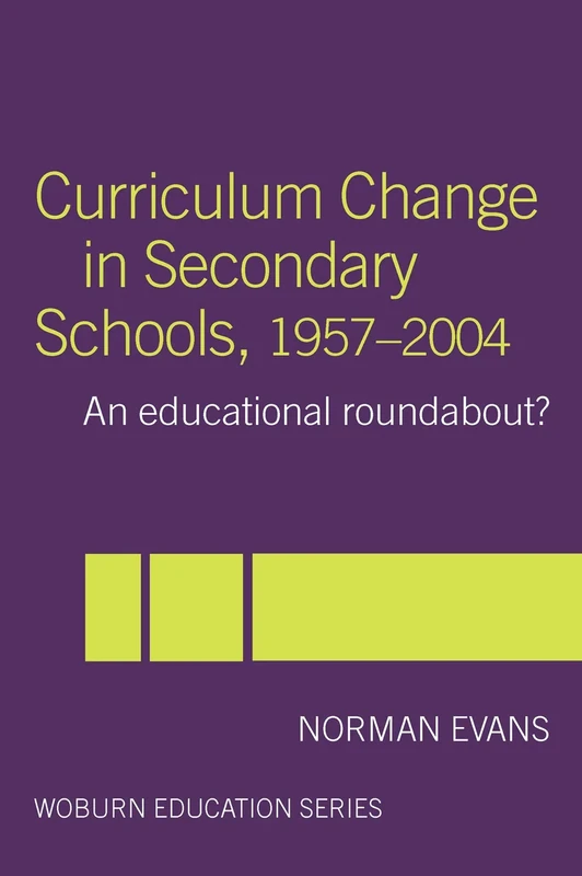 Curriculum Change in Secondary Schools, 1957-2004: A curriculum roundabout? (Woburn Education Series)