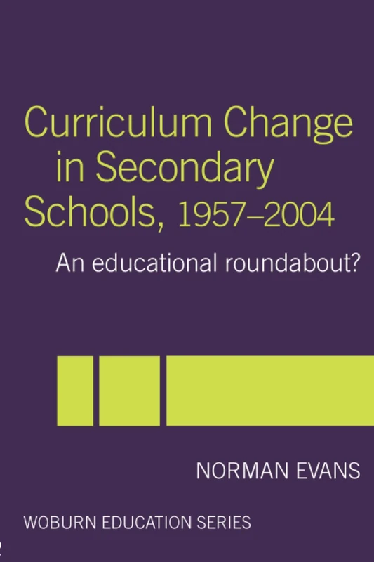Curriculum Change in Secondary Schools, 1957-2004: A curriculum roundabout? (Woburn Education Series)