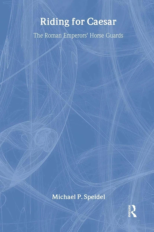 Riding for Caesar: the Roman Emperors' Horse Guards